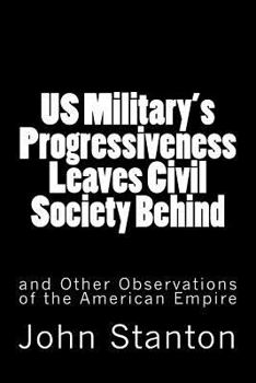 Paperback US Military's Progressiveness Leaves Civil Society Behind: and Other Observations of the American Empire Book