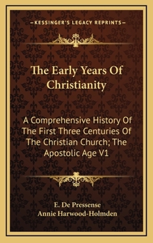 The Early Years of Christianity: A Comprehensive History of the First Three Centuries of the Christian Church; Volume 1 - Book #1 of the Early Years of Christianity