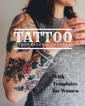Tattoo Sketchbook + Journal: Plan and design your next tattoos - Sketch Book With Template pages for Women