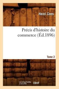 Paperback Précis d'Histoire Du Commerce. Tome 2 (Éd.1896) [French] Book