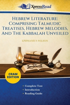 Hebrew Literature: Comprising Talmudic Treatises, Hebrew Melodies, And The Kabbalah Unveiled (Cram Edition)