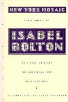 Hardcover New York Mosaic the Novels of Isabel Bolton: Do I Wake or Sleep, the Christmas Tree, Many Mansions Book