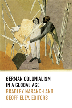 German Colonialism in a Global Age - Book  of the Politics, History, and Culture
