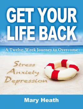 Paperback Get Your Life Back: A Twelve-Week Journey to Overcome Stress, Anxiety and Depression Book