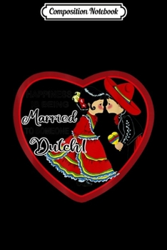 Composition Notebook: HAPPINESS IS BEING MARRIED TO SOMEONE DUTCH  Journal/Notebook Blank Lined Ruled 6x9 100 Pages