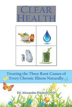 Paperback Clear Health: Treating the Three Root Causes of Every Chronic Illness Naturally Book