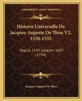 Paperback Histoire Universelle De Jacques-Auguste De Thou V2, 1550-1555: Depuis 1543 Jusqu'en 1607 (1734) [French] Book