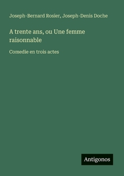 A trente ans, ou Une femme raisonnable: Comedie en trois actes (French Edition)