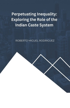 Paperback Perpetuating Inequality: Exploring the Role of the Indian Caste System Book