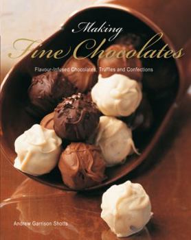 Paperback Making Fine Chocolates: Flavour-Infused Chocolates, Truffles and Confections. Andrew Garrison Shotts Book