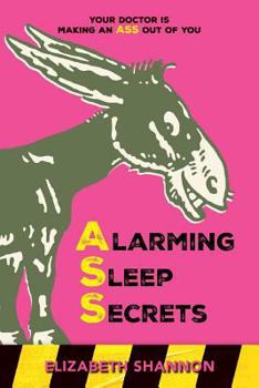 Paperback Alarming Sleep Secrets: Your Doctor is Making an ASS out of You Book
