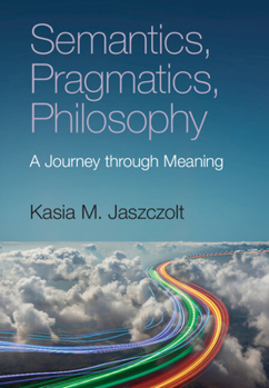 Hardcover Semantics, Pragmatics, Philosophy: A Journey Through Meaning Book