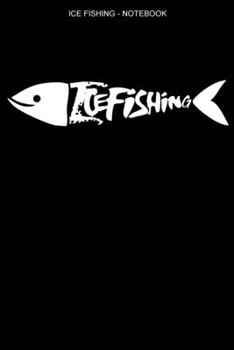 Ice Fishing Notebook: Lined Interior | 100 Pages | Ice Fisher Logbook