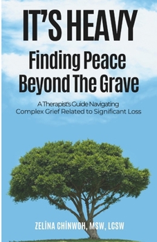 Paperback It's Heavy: Finding Peace Beyond the Grave: A Therapist's Guide Navigating Complex Grief Related to Significant Loss Book