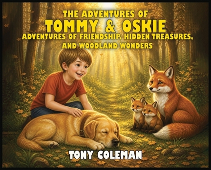 The Adventures Of Tommy & Oskie: Adventures Of Friendship, Hidden Treasures and Woodland Wonders