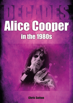 Paperback Alice Cooper in the 80s: Decades Book