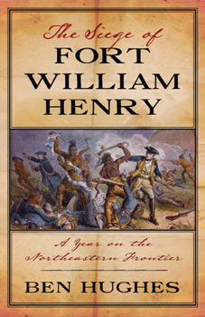 Hardcover The Siege of Fort William Henry: A Year on the Northeastern Frontier Book