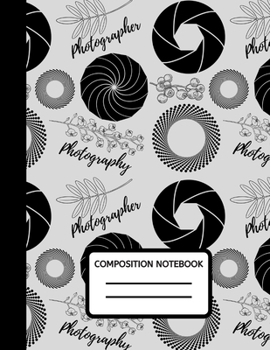 Composition Notebook: 100 Pages College Ruled Photographer Journal, Composition Book, Diary To Write In, Gifts For Photographers And Photography Lovers (8.5” X 11” A4 Size)