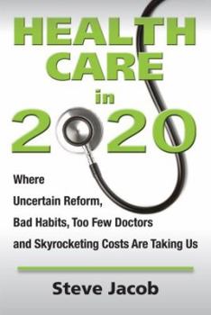 Paperback Health Care in 2020: Where Uncertain Reform, Bad Habits, Too Few Doctors and Skyrocketing Costs Are Taking Us Book