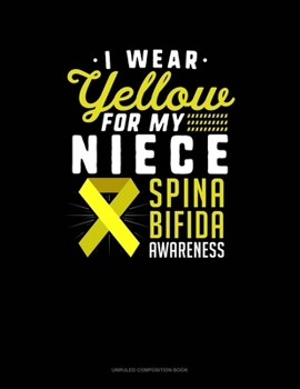 I Wear Yellow For My Niece Spina Bifida Awareness: Unruled Composition Book