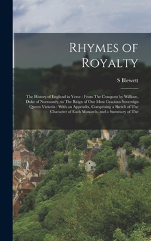 Rhymes of Royalty: The History of England in Verse: From The Conquest by William, Duke of Normandy, to The Reign of Our Most Gracious Sovereign Queen Victoria: With an Appendix, Comprising a Sketch of