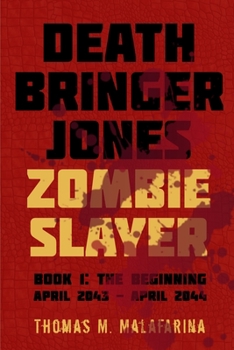 Paperback Death Bringer Jones, Zombie Slayer: Book 1: the Beginning April 2043 - April 2044 Book