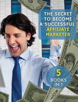 Hardcover The Secret to Become a Successful Affiliate Marketer: This Book Will Show You The Steps To Take In Order To Create A Fantastic "Stream Income" Through Book