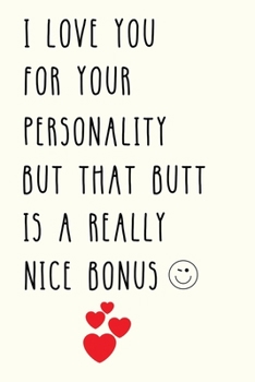 Paperback I Love You for Your Personality But That Butt is A Really Nice Bonus: Naughty Gifts for Women Her, Wife, Girlfriend - Funny, Birthday, Anniversary, Va Book