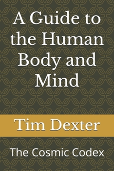 A Guide to the Human Body and Mind: The Cosmic Codex