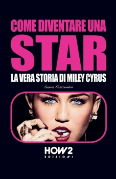 Paperback Come Diventare Una Star: La Vera Storia Di Miley Cyrus [Italian] Book