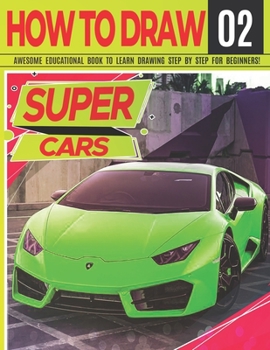 Paperback How to Draw Super Cars 02: Awesome Educational Book to Learn Drawing Step by Step For Beginners!: Learn to draw awesome vehicles for kids & adult Book