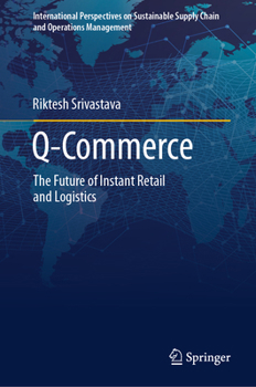 Q-Commerce: The Future of Instant Retail and Logistics (International Perspectives on Sustainable Supply Chain and Operations Management)