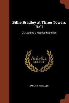 Billie Bradley at Three Towers Hall; or, Leading a Needed Rebellion - Book #2 of the Billie Bradley