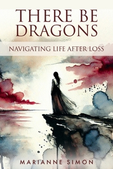 Paperback There Be Dragons: Navigating Life After Loss Book
