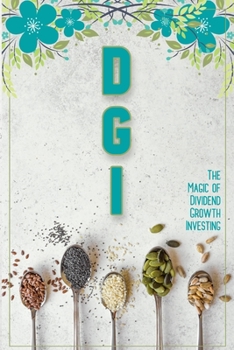 Paperback The Magic of Dividend Growth Investing: Plant your Seeds. Let Them Grow into Money Trees. Book