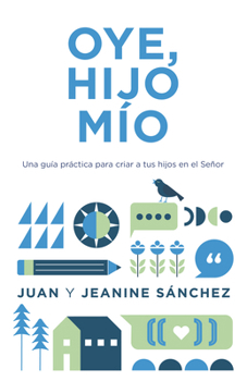 Paperback Oye, Hijo Mío: Una Guía Práctica Para Criar a Tus Hijos En El Señor [Spanish] Book