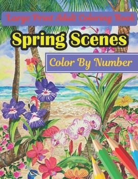 Paperback Spring Scenes Color By Number Large Print Adult Coloring Book: Large Print Spring Color By Number Coloring Book for Adults with Spring Scenes, Flowers Book