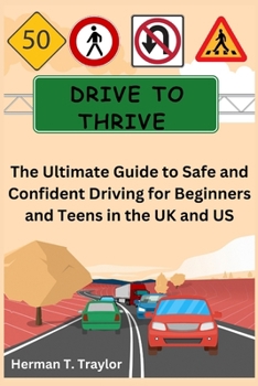 Paperback Drive to Thrive: The Ultimate Guide to Safe and Confident Driving for Beginners and Teens in the UK and US Book