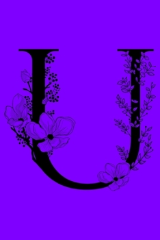 Paperback U: Monogram Initial Letter U Notebook: Customized Monogrammed Gift Journal To Write In. Black Floral Letter on Purple Cov Book