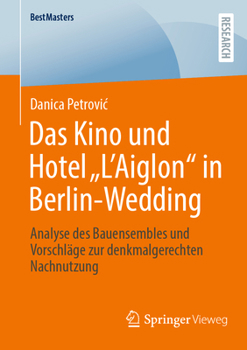 Das Kino und Hotel „L'Aiglon“ in Berlin-Wedding: Analyse des Bauensembles und Vorschläge zur denkmalgerechten Nachnutzung