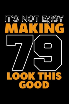 IT'S NOT EASY MAKING 79 LOOK THIS GOOD: Dot Grid Journal, Diary, Notebook, 6x9 inches with 120 Pages.