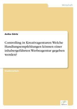 Paperback Controlling in Kreativagenturen: Welche Handlungsempfehlungen können einer inhabergeführten Werbeagentur gegeben werden? [German] Book