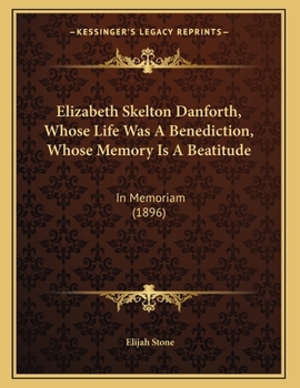 Paperback Elizabeth Skelton Danforth, Whose Life Was A Benediction, Whose Memory Is A Beatitude: In Memoriam (1896) Book