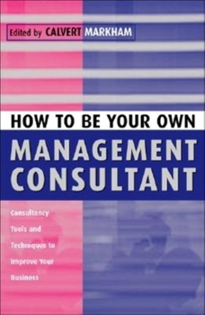 Paperback How to Be Your Own Management Consultant: Consultancy Tools and Techniques to Improve Your Business Book