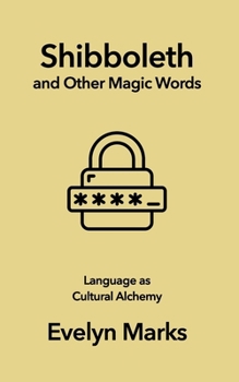 Shibboleth and Other Magic Words: Language as Cultural Alchemy