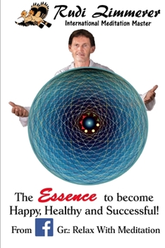 Paperback The Essence to become Happy, Healthy and Successful!: From my Facebook Group: Relax with Meditation Book