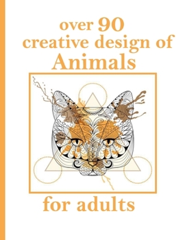 over 90 creative design of Animals for adults: An Adult Coloring Book with Lions, Elephants, Owls, Horses, Dogs, Cats, and Many More! (Animals with Patterns Coloring Books)