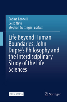 Hardcover Life Beyond Human Boundaries: John Dupré's Philosophy and the Interdisciplinary Study of the Life Sciences Book