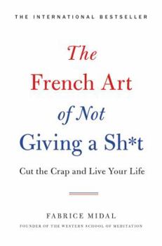 Hardcover The French Art of Not Giving a Sh*t: Cut the Crap and Live Your Life Book