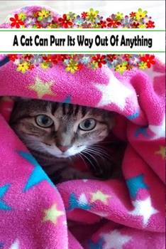 Paperback A Cat Can Purr Its Way Out Of Anything: Writing Journal For anyone who loves Cats, Floral Gift For Women/Men & Boys/Girls & Mother'sDay Book